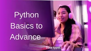 Python from Basics to Advance - Understanding Data Types