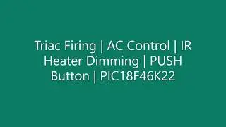 Triac Firing | AC Control | IR Heater Dimming | PUSH Button | PIC18F46K22