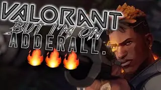Valorant but I'm on ADDERALL. 🔥🔥🔥