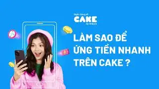 Hướng dẫn đăng ký Ứng Tiền Nhanh trên ứng dụng CAKE BANK