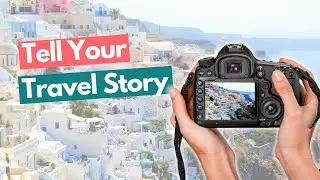 How To Tell Your Travel Story With Photos