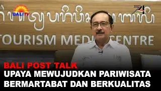 BALI POST TALK - UPAYA MEWUJUDKAN PARIWISATA BERMARTABAT DAN BERKUALITAS