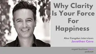 Why Clarity Is Your Force For Happiness - With Jonathan Cave