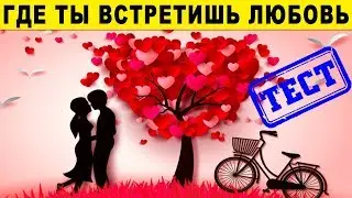 ГДЕ ТЫ ВСТРЕТИШЬ СВОЮ ЛЮБОВЬ. Точный тест на любовь раскрывает правду. Психологические Тесты Онлайн
