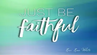 Just Be Faithful | Assistant Pastor Ron White
