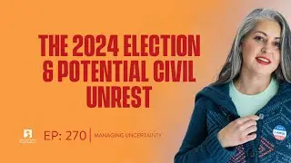 Episode #270:  The 2024 Election & Potential Civil Unrest