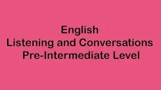 English Listening and Conversation - Pre-Intermediate Level