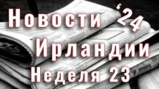 Новости Ирландии. 2024. Неделя 23