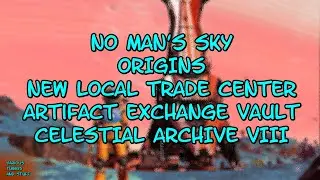 No Man's Sky ORIGINS New Local Trade Center, Artifact Exchange Vault, Celestial Archive VIII