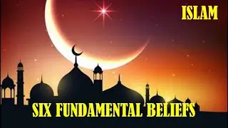 ISLAM: Six Fundamental Beliefs