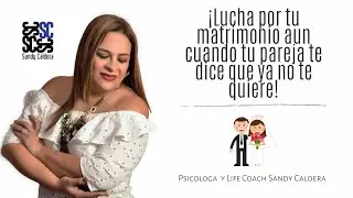 Lucha por tu matrimonio aun cuando tu pareja te dice que ya no te quiere | Sandy Caldera