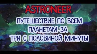 Astroneer - Путешествие по всем планетам за три с половиной минуты