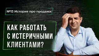 Как работать с истеричными клиентами? "История про продажи №13"