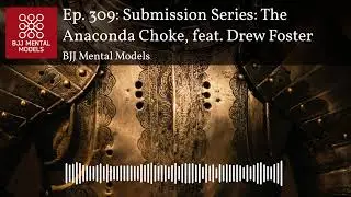 Ep. 309: Submission Series: The Anaconda Choke, feat. Drew Foster