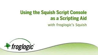 Using the Squish Script Console as a Scripting Aid