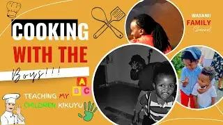 COOKING WITH THE BOYS || TEACHING MY CHILDREN KIKUYU
