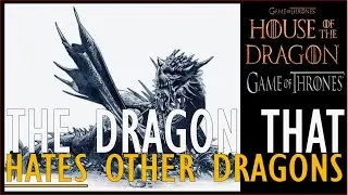 Dragon that Hated other Dragons and would eat them [ HOUSE OF THE DRAGON / GAME OF THRONES / ASOIAF]