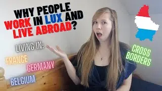 Why many people decides to live cross border while working in Luxembourg | France, Germany, Belgium