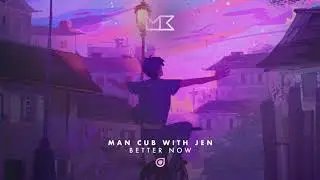 Man Cub - Better Now (feat. JEN)