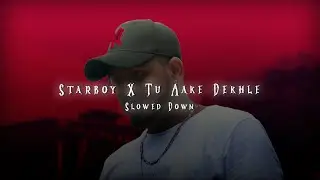 Starboy X Tu Aake Dekhle ( Slowed Down ) - The Weeknd X King | Endorphin |