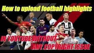 How to upload football highlights on YouTube without copyright
