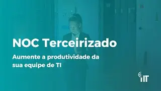 NOC: Aumente a produtividade da sua equipe de TI