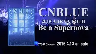 CNBLUE 『2015 ARENA TOUR ～Be a Supernova～＠OSAKA-JO HALL』 ダイジェスト映像