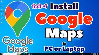 How to Download & Install Google Maps in Any PC or Laptop - Hindi