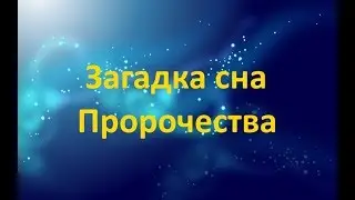 ЗАГАДКА СНА. ПРОРОЧЕСТВА