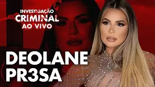 A PRISÃO DE DEOLANE BEZERRA - INVESTIGAÇÃO CRIMINAL