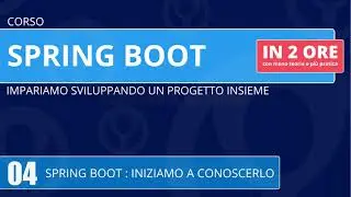Corso Spring Boot in 2 ore - 04 - Spring Boot : Iniziamo a conoscerlo