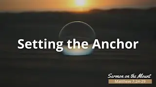 Setting the Anchor - Sermon on the Mount - Sermon October 24th 2024