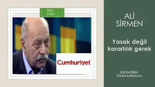 Ali Sirmen Cumhuriyet Yasak Değil, Kararlılık Gerek Sesli Köşe Yazısı