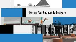 Moving Your Business (LLC or Corporation) to Delaware
