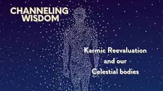 Karmic Reevaluation and our Celestial bodies