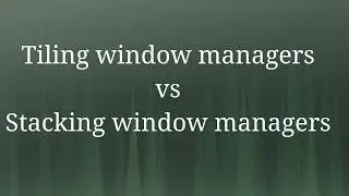Tiling vs Stacking Window Managers
