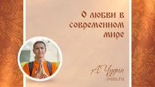 О любви в современном мире. Антон Чудин
