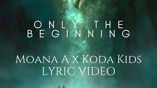 Only The Beginning - Moana A, Koda Kids (Lyric Video)