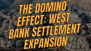 The Domino Effect: West Bank Settlement Expansion