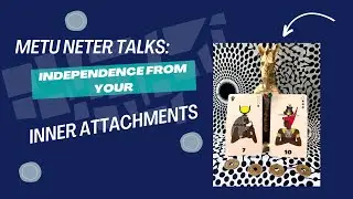 Metu Neter Talks: Independence from Your Inner Attachments ⛔️🚫🙅‍♀️🙅