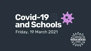 National Education Union Covid-19 data report – 19 March 2021