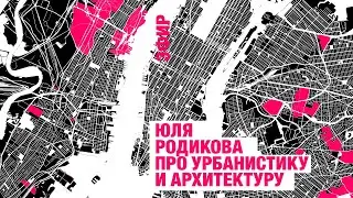 Юля Родикова про урбанистику и архитектуру