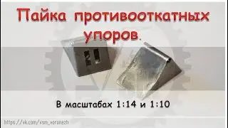 Сборка-пайка металлических противооткатных упоров в масштабах 1:14 и 1:10.