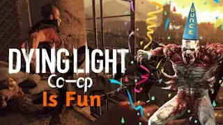 Dying Light Co-op Is Fun