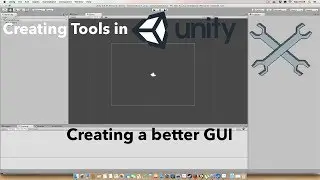 Creating Tools in Unity - Creating a better GUI