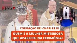 COROAÇÃO REI CHARLES III: Quem é a mulher misteriosa que apareceu na cerimônia?