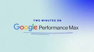 Two Minutes On - Google Performance Max