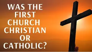 Was the First Church Christian or Catholic?