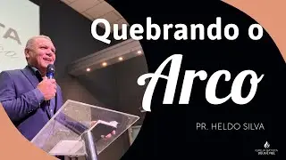 QUEBRANDO O ARCO | PR. HELDO SILVA