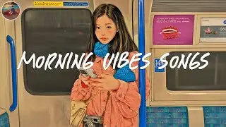 Morning vibes playlist 🍰 Morning energy to start your day ~ Good vibes only